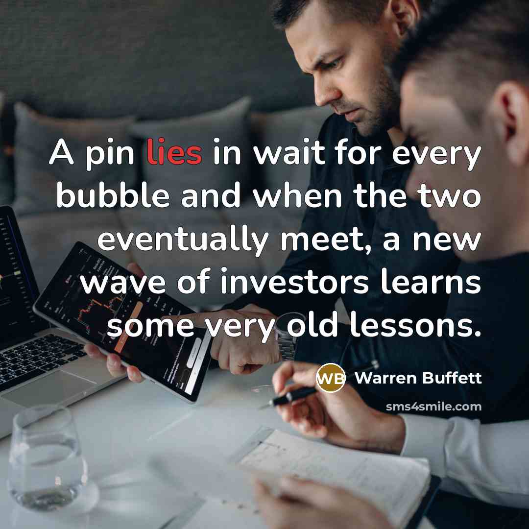 “A pin lies in wait for every bubble and when…” quote by Warren Buffett