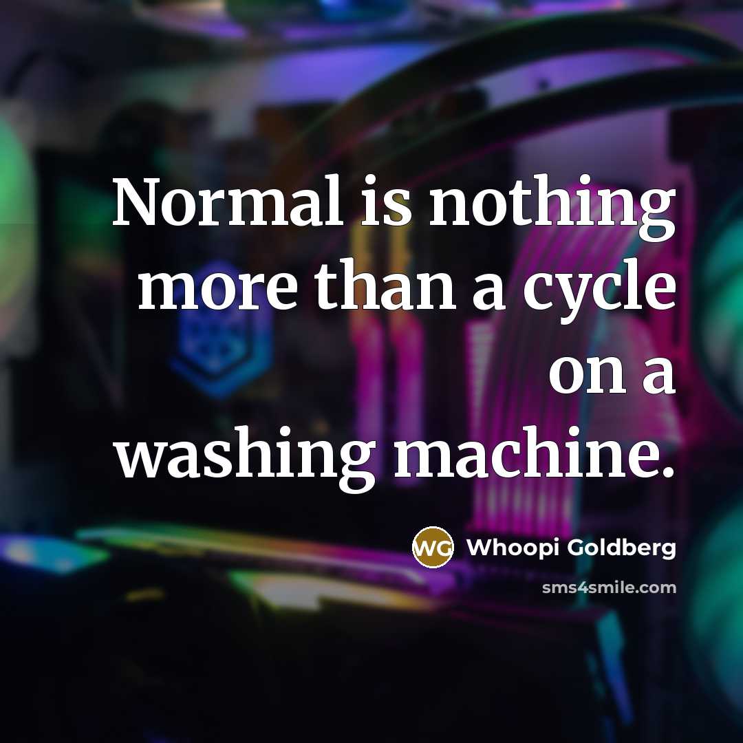 “Normal is nothing more than a cycle on a washing…” quote by Whoopi Goldberg