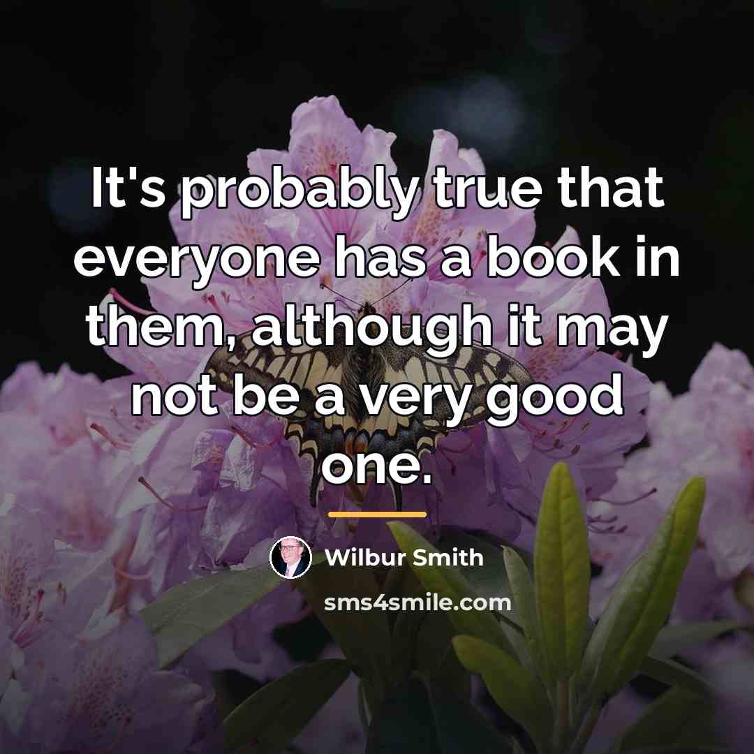 “It's probably true that everyone has a book in them,…” quote by Wilbur Smith
