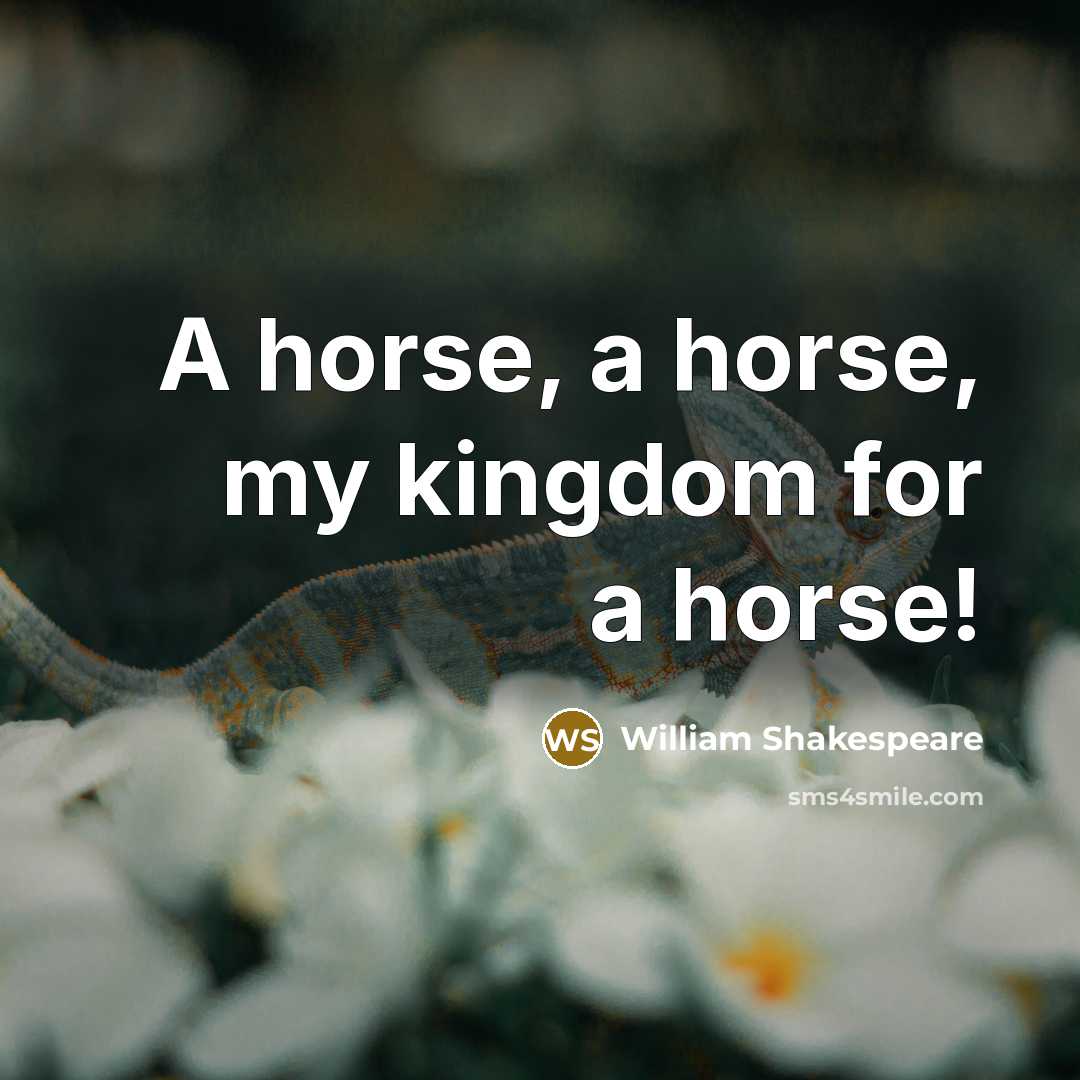 “A horse, a horse, my kingdom for a horse!…” quote by William Shakespeare