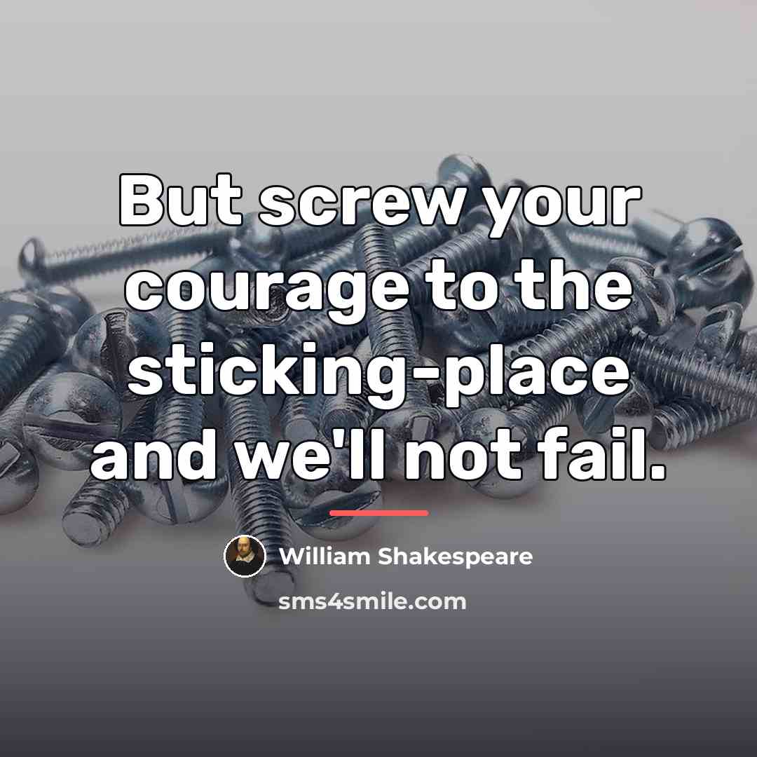 “But screw your courage to the sticking-place and we'll not…” quote by William Shakespeare