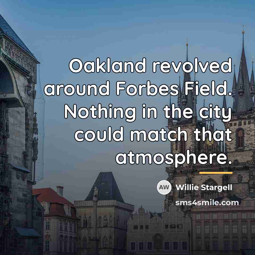 “Oakland revolved around Forbes Field. Nothing in the city could…” quote by Willie Stargell