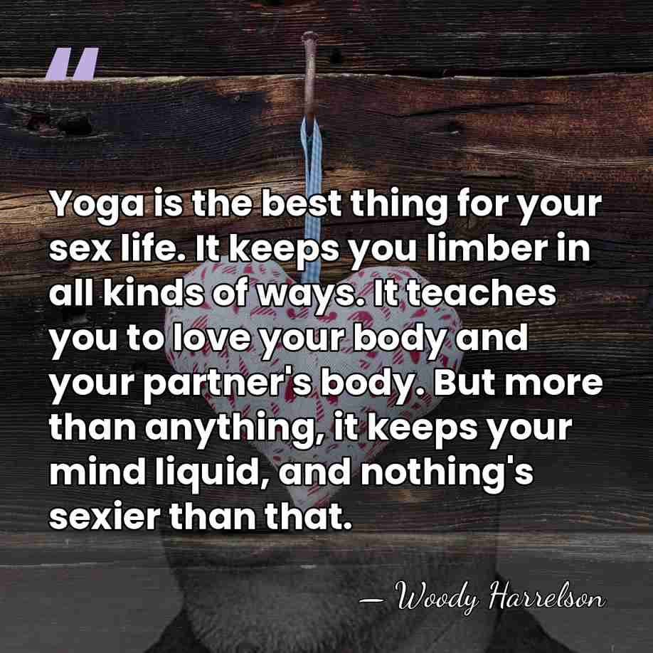 Yoga is the best thing for your sex life. It keeps you&hellip; - Woody Harrelson