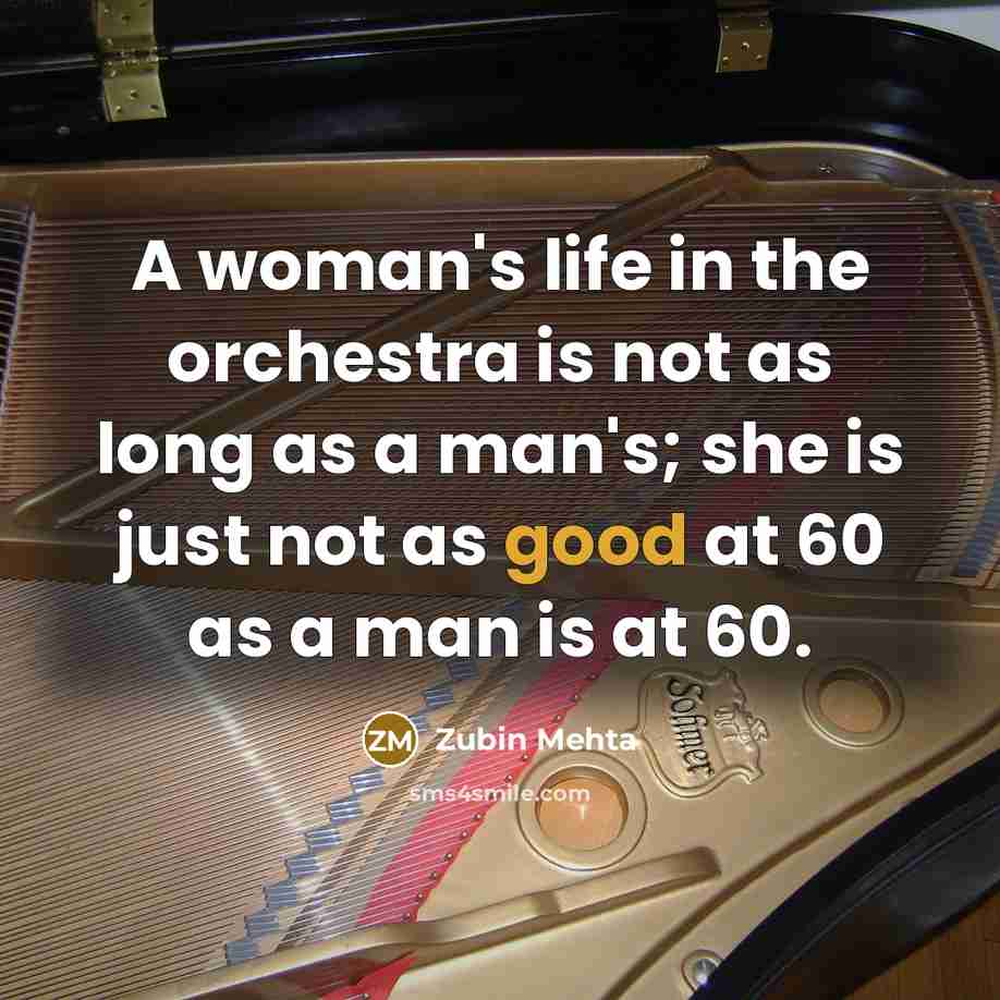 “A woman's life in the orchestra is not as long…” quote by Zubin Mehta