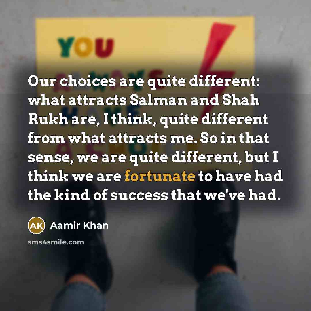 “Our choices are quite different: what attracts Salman and Shah…” quote by Aamir Khan
