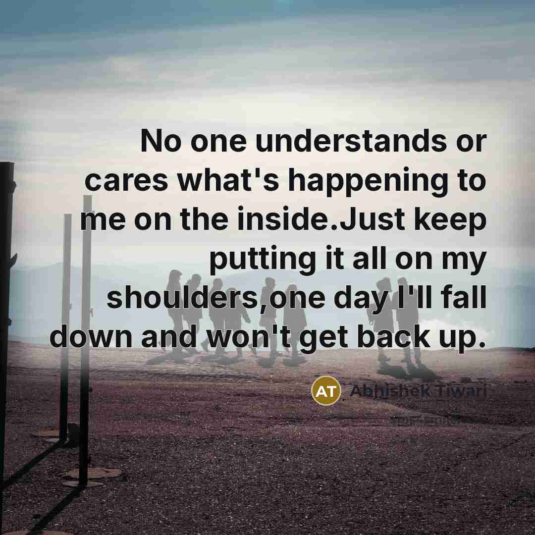 “No one understands or cares what's happening to me on…” quote by Abhishek Tiwari