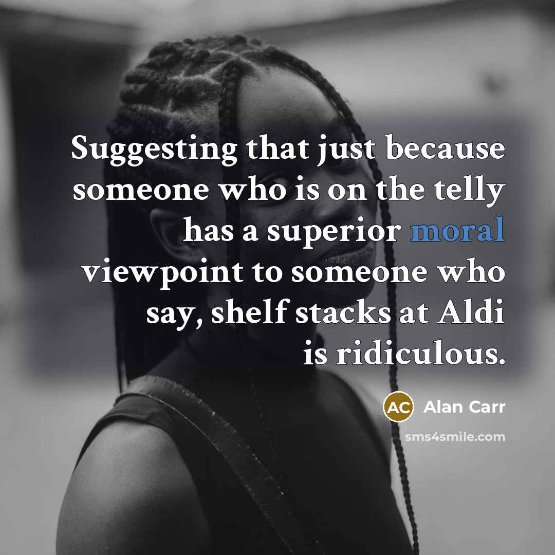 “Suggesting that just because someone who is on the telly…” quote by Alan Carr