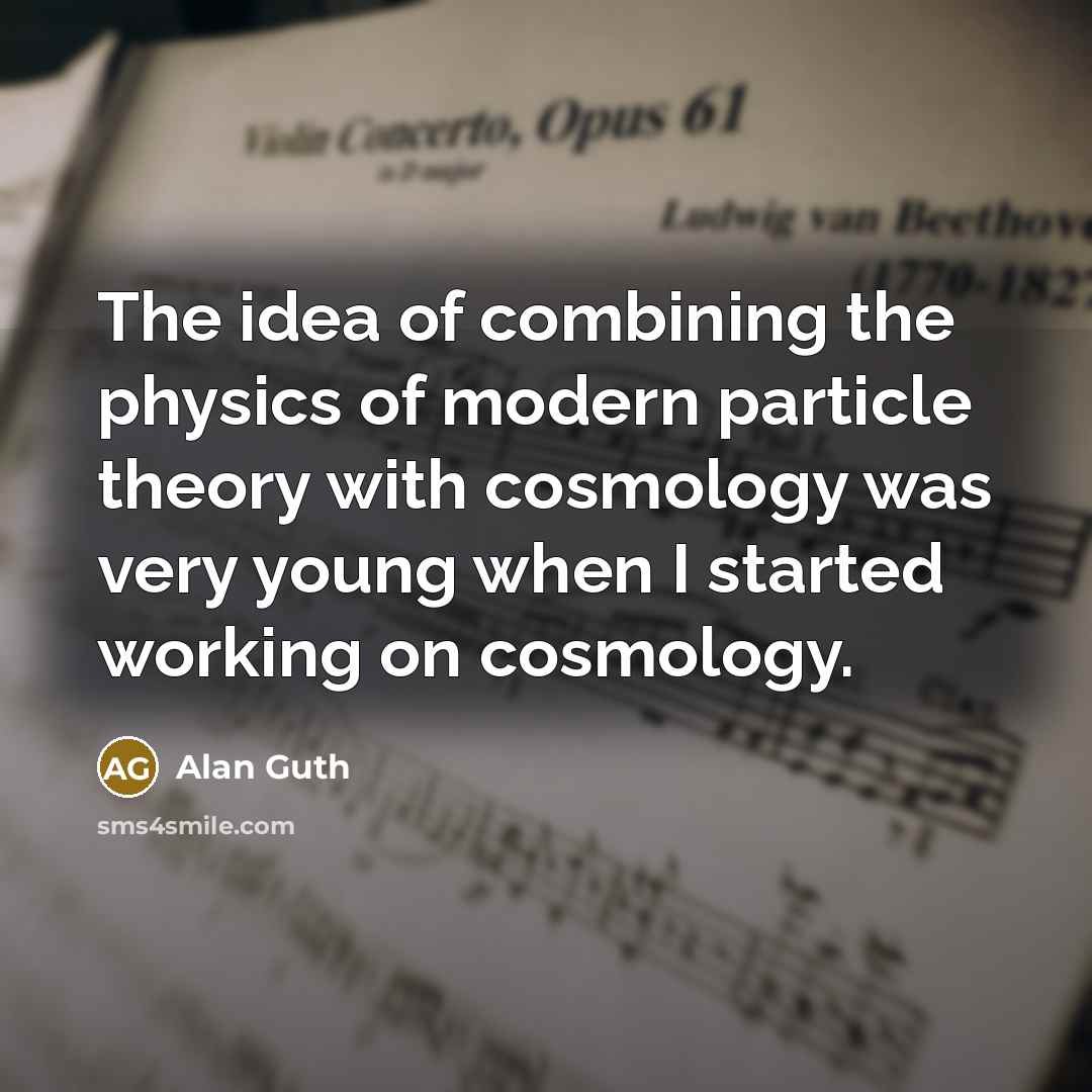 “The idea of combining the physics of modern particle theory…” quote by Alan Guth