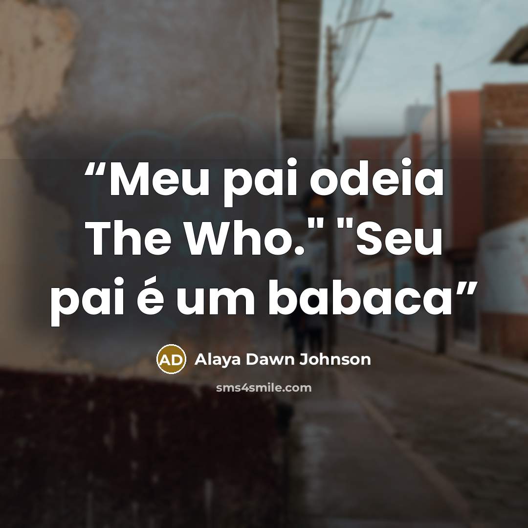 “Meu pai odeia The Who." "Seu pai é um babaca” quote by Alaya Dawn Johnson