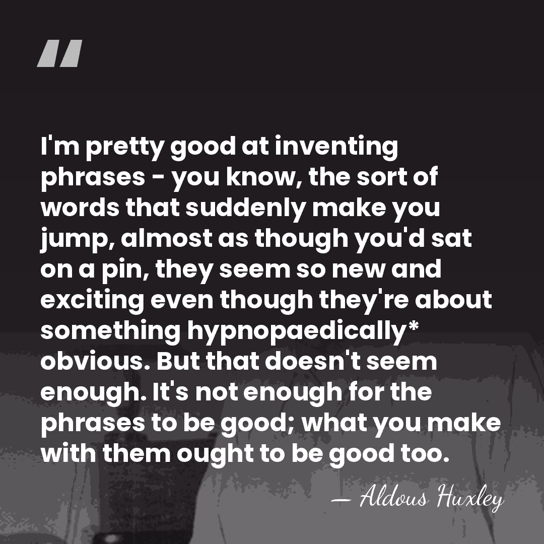 I'm pretty good at inventing phrases - you know, the sort of&hellip; - Aldous Huxley