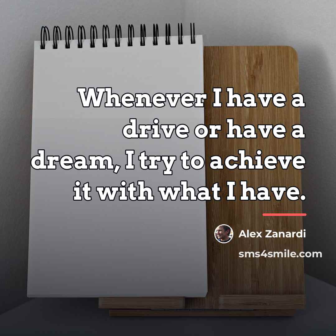 “Whenever I have a drive or have a dream, I…” quote by Alex Zanardi