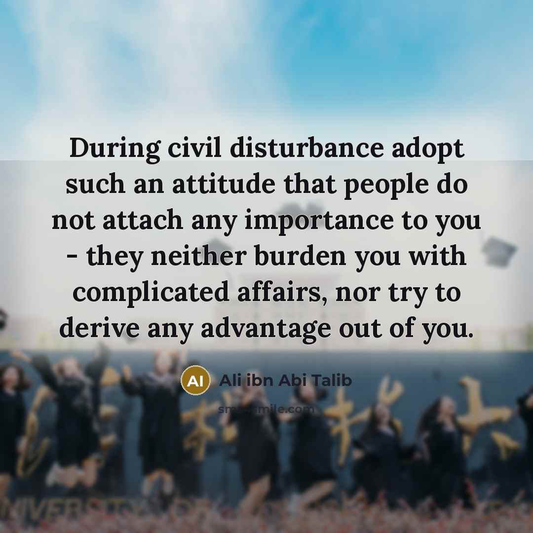 “During civil disturbance adopt such an attitude that people do…” quote by Ali ibn Abi Talib