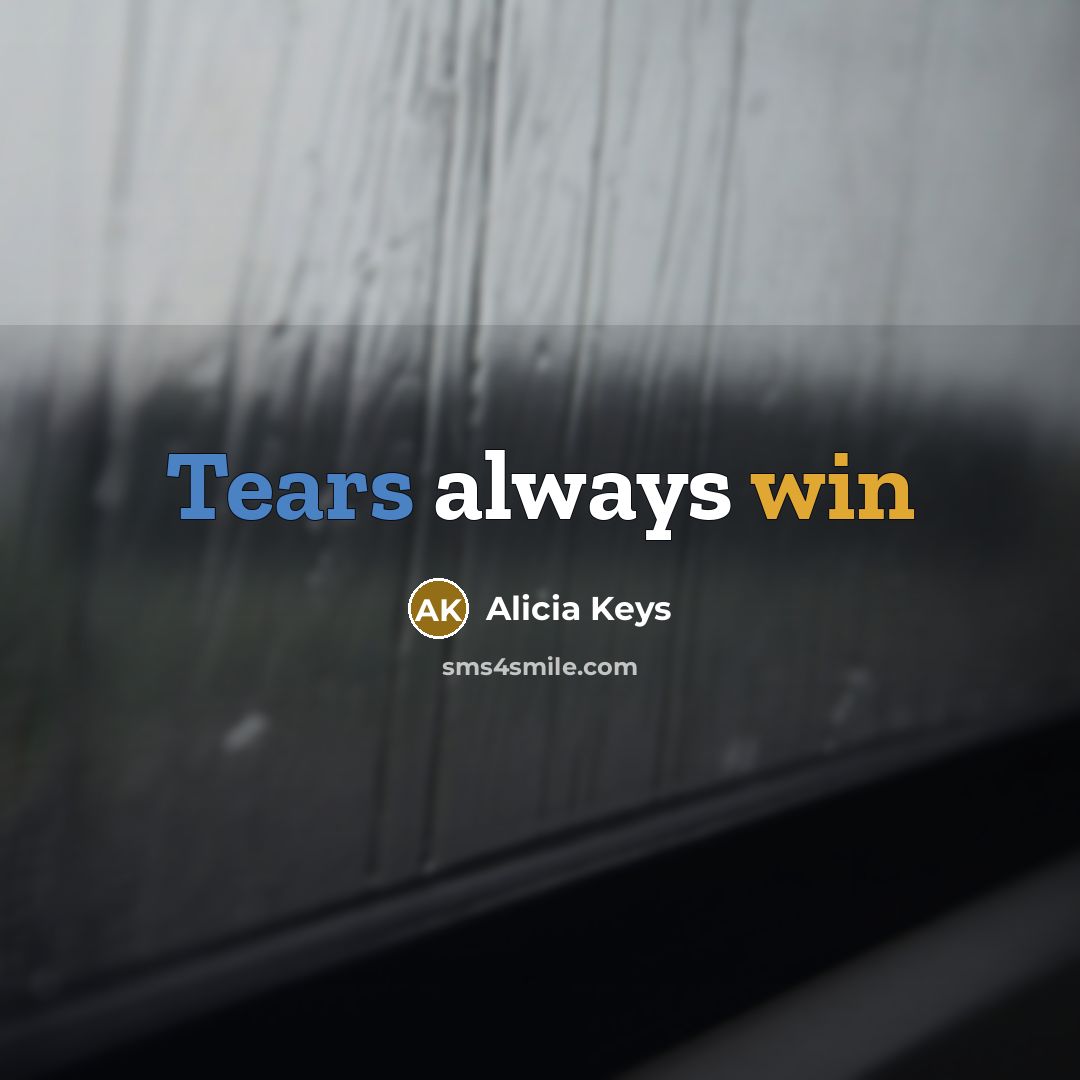 “Tears always win…” quote by Alicia Keys