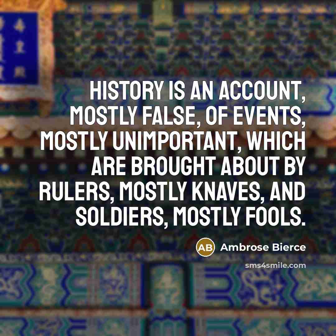 “History is an account, mostly false, of events, mostly unimportant,…” quote by Ambrose Bierce