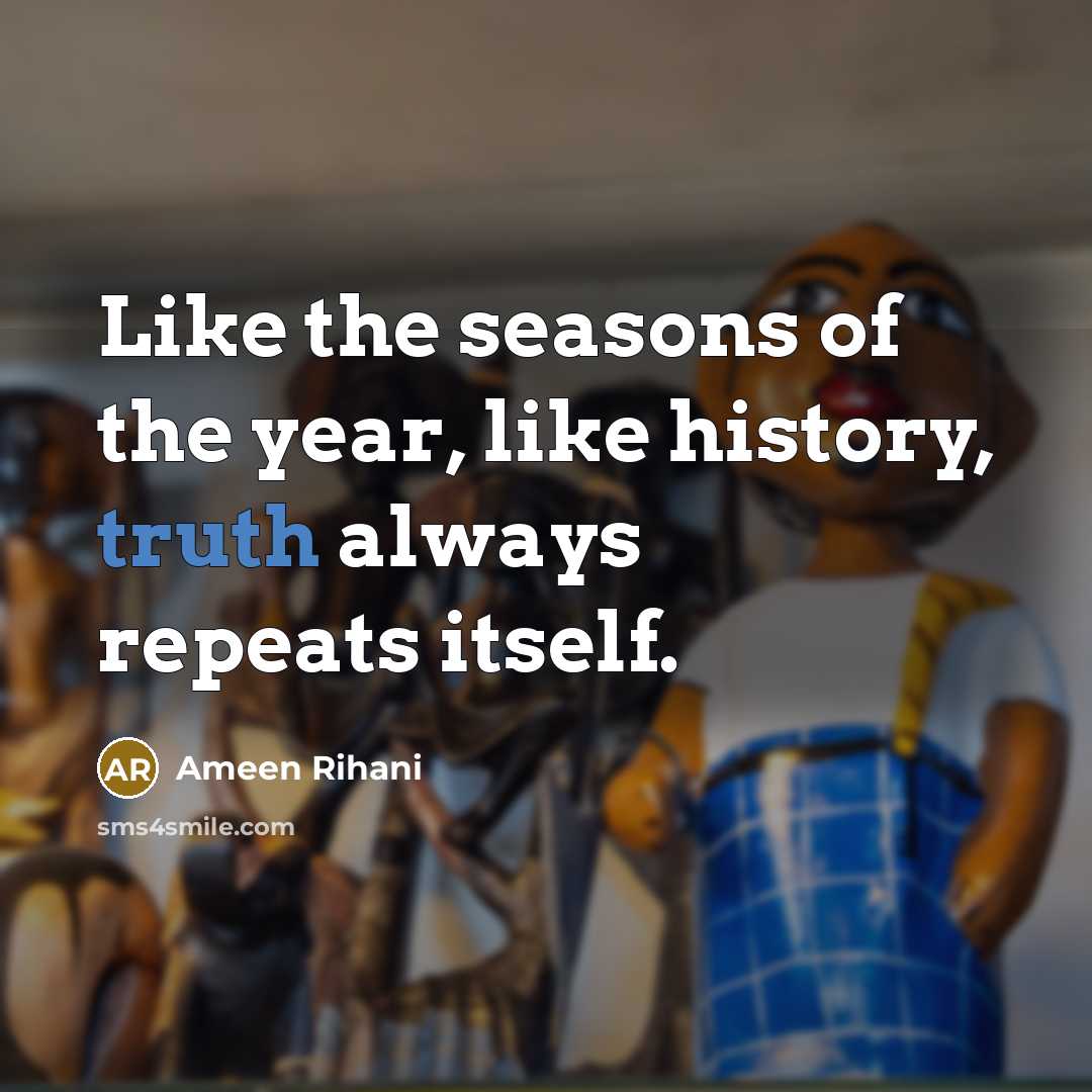 “Like the seasons of the year, like history, truth always…” quote by Ameen Rihani