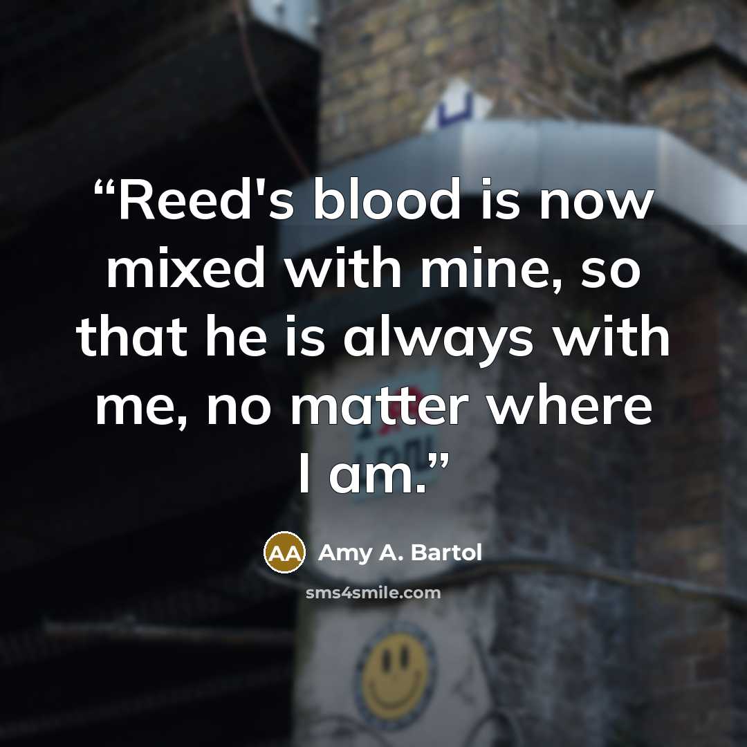 “Reed's blood is now mixed with mine, so that he is always with me, no matter where I am.” quote by Amy A. Bartol