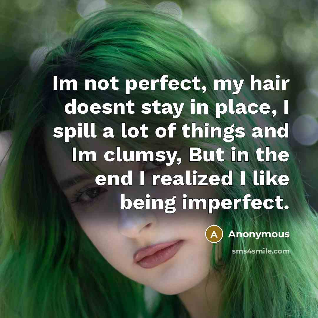 “Im not perfect, my hair doesnt stay in place, I…” quote by Anonymous