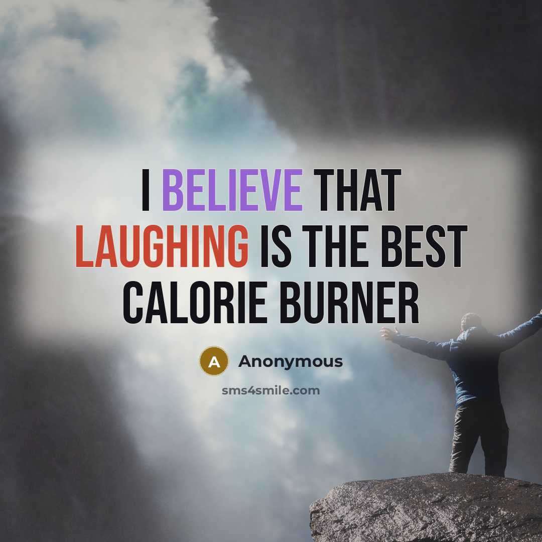 “I believe that laughing is the best calorie burner” quote by Anonymous