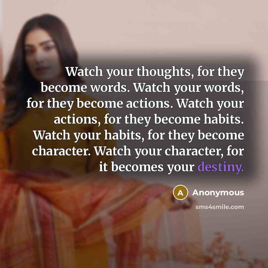 “Watch your thoughts, for they become words. Watch your words,…” quote by Anonymous