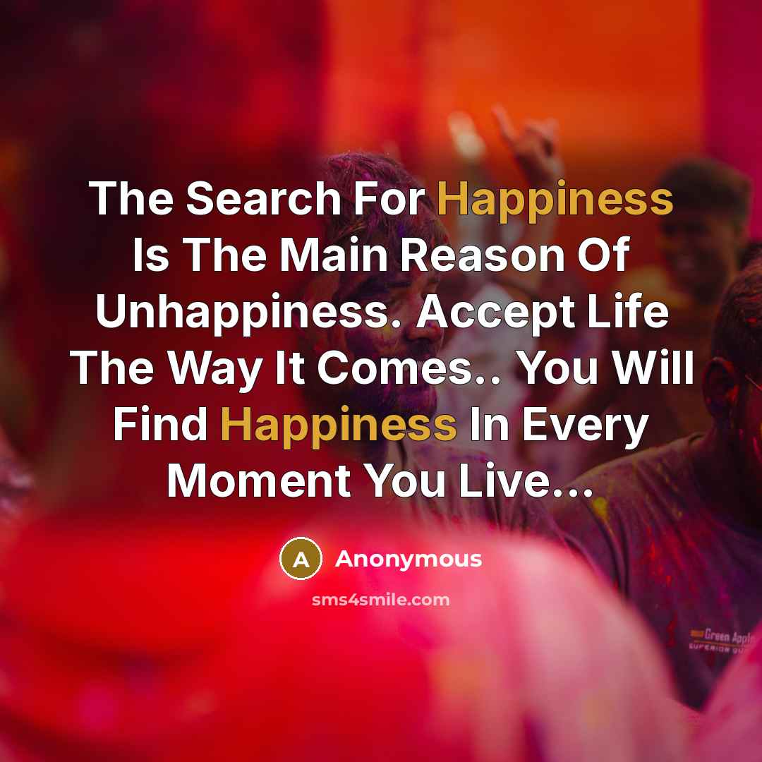 “The Search For Happiness Is The Main Reason Of Unhappiness.…” quote by Anonymous