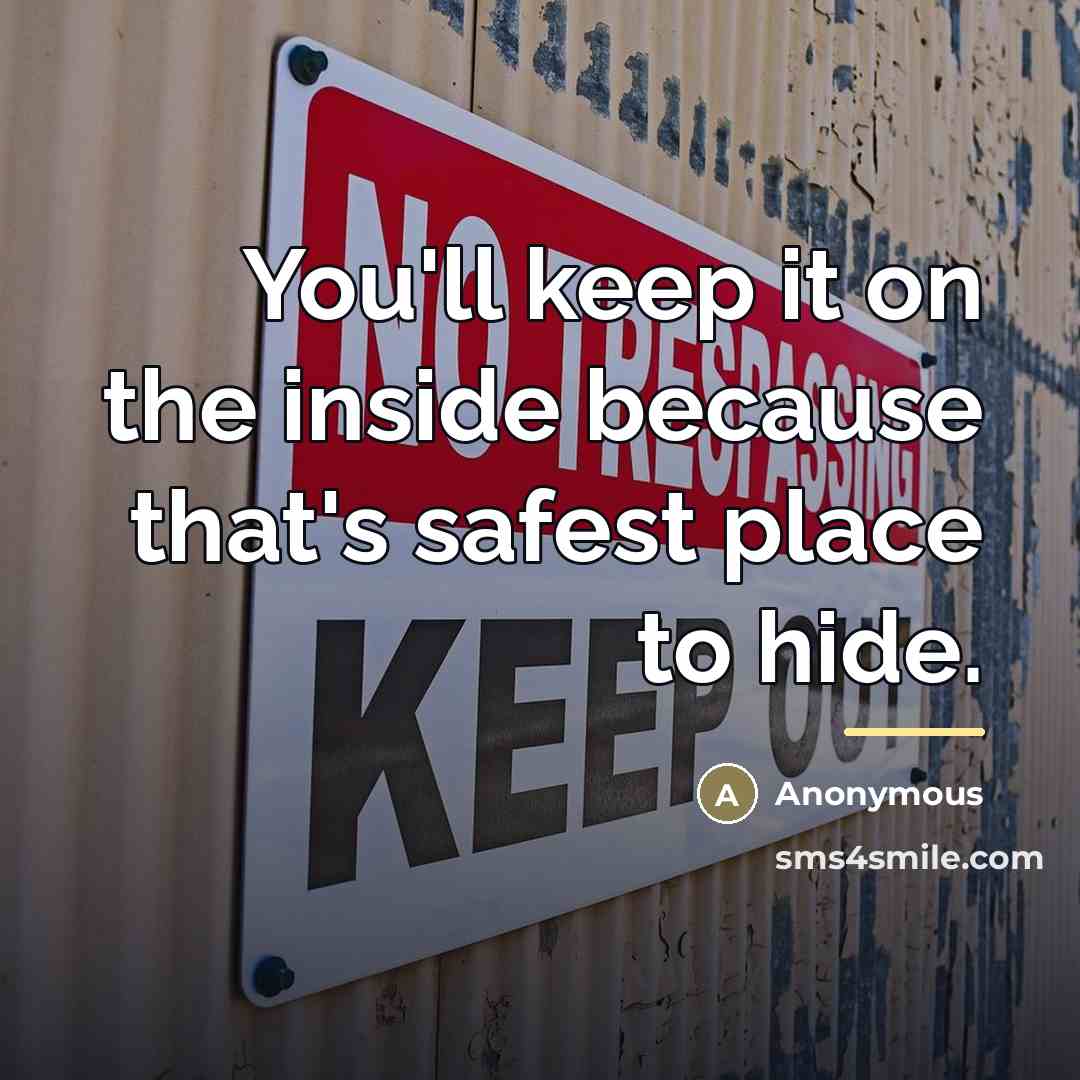 “You'll keep it on the inside because that's safest place…” quote by Anonymous