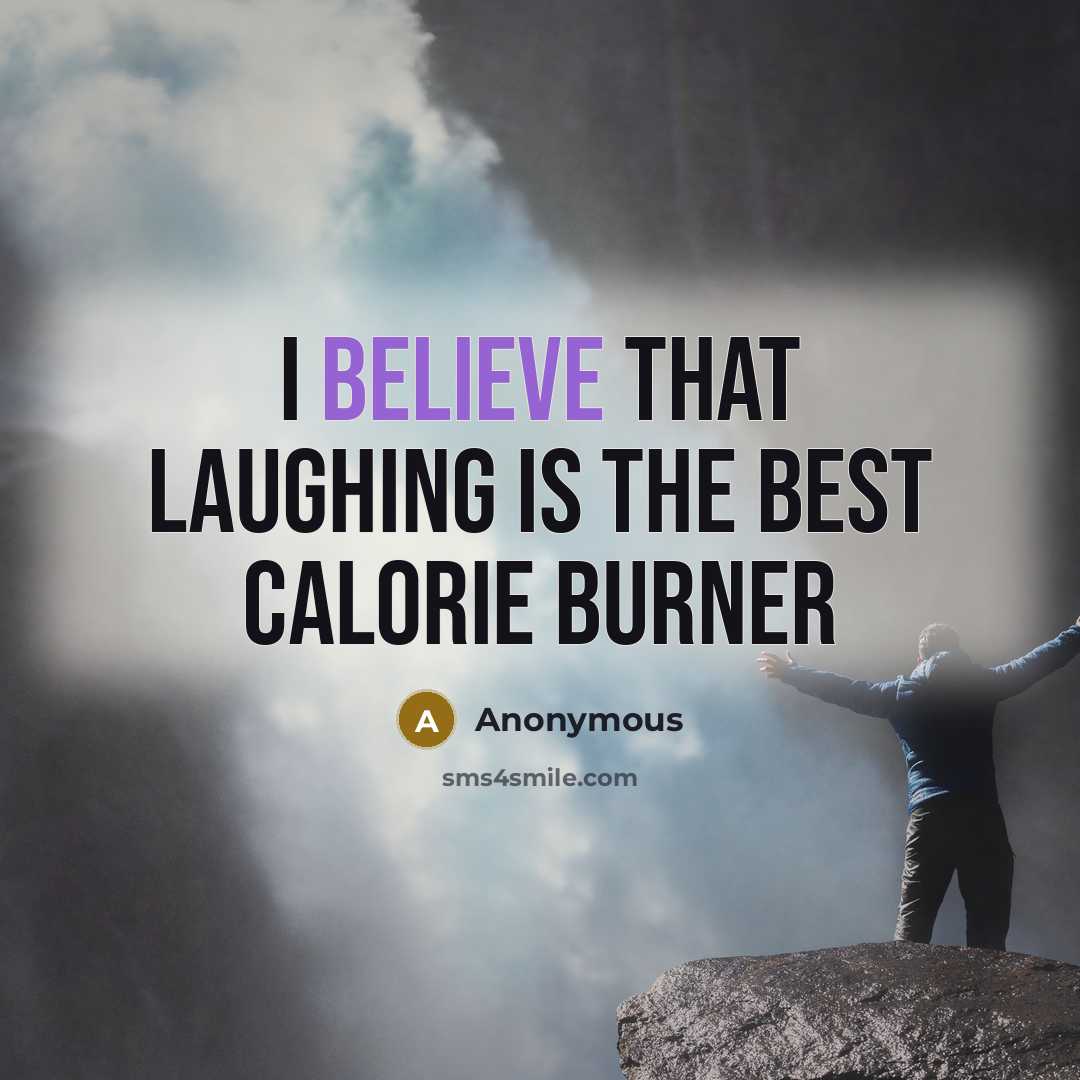 “I believe that laughing is the best calorie burner…” quote by Anonymous