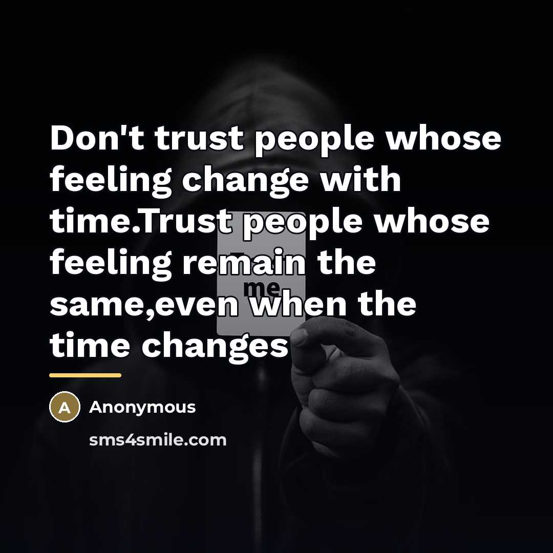 “Don't trust people whose feeling change with time.Trust people whose…” quote by Anonymous