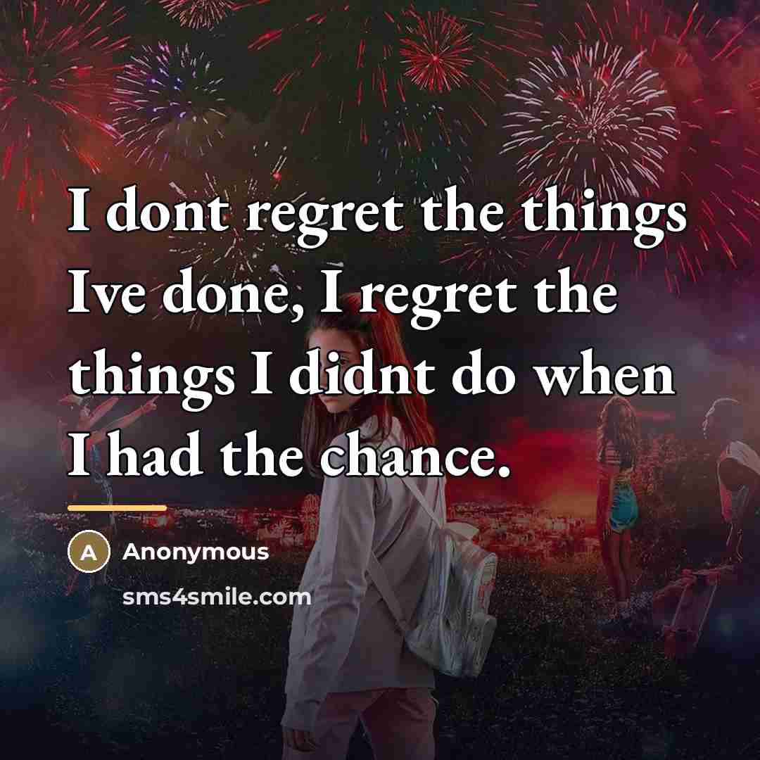 “I dont regret the things Ive done, I regret the…” quote by Anonymous