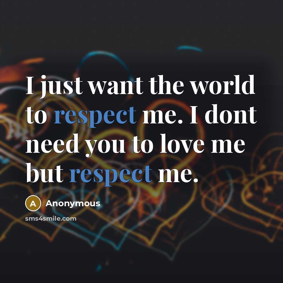 “I just want the world to respect me. I dont…” quote by Anonymous