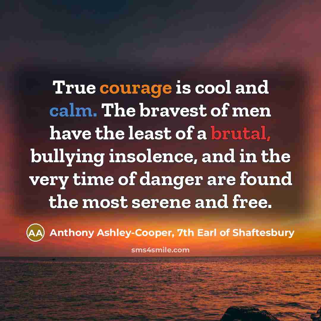 “True courage is cool and calm. The bravest of men…” quote by Anthony Ashley-Cooper, 7th Earl of Shaftesbury