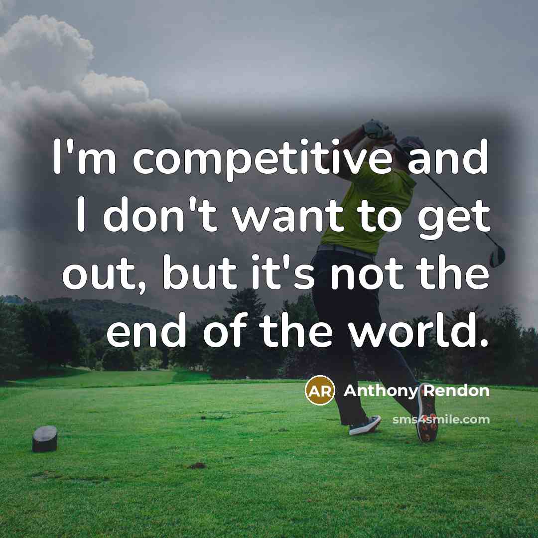 “I'm competitive and I don't want to get out, but it's not the end of the world.” quote by Anthony Rendon