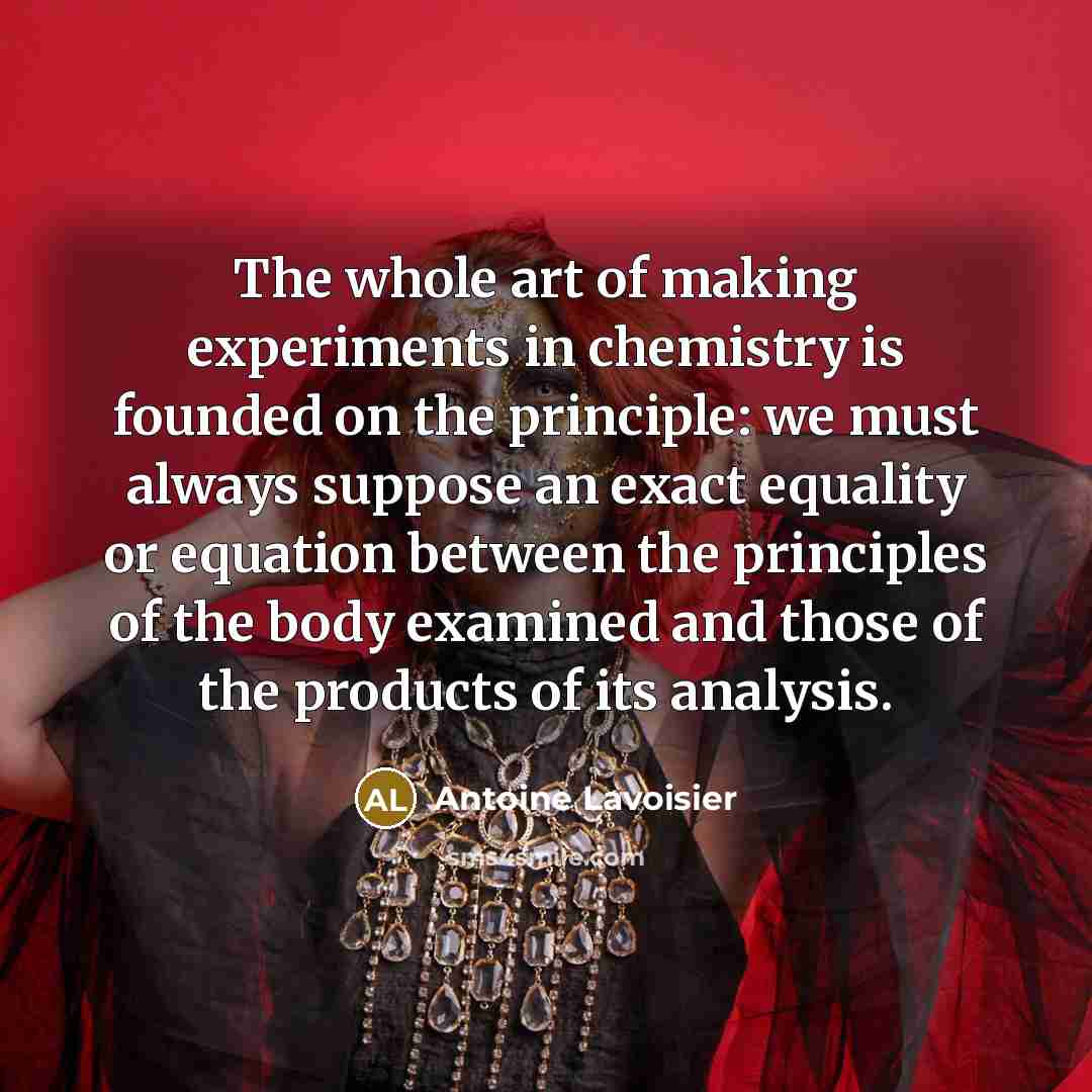 “The whole art of making experiments in chemistry is founded…” quote by Antoine Lavoisier