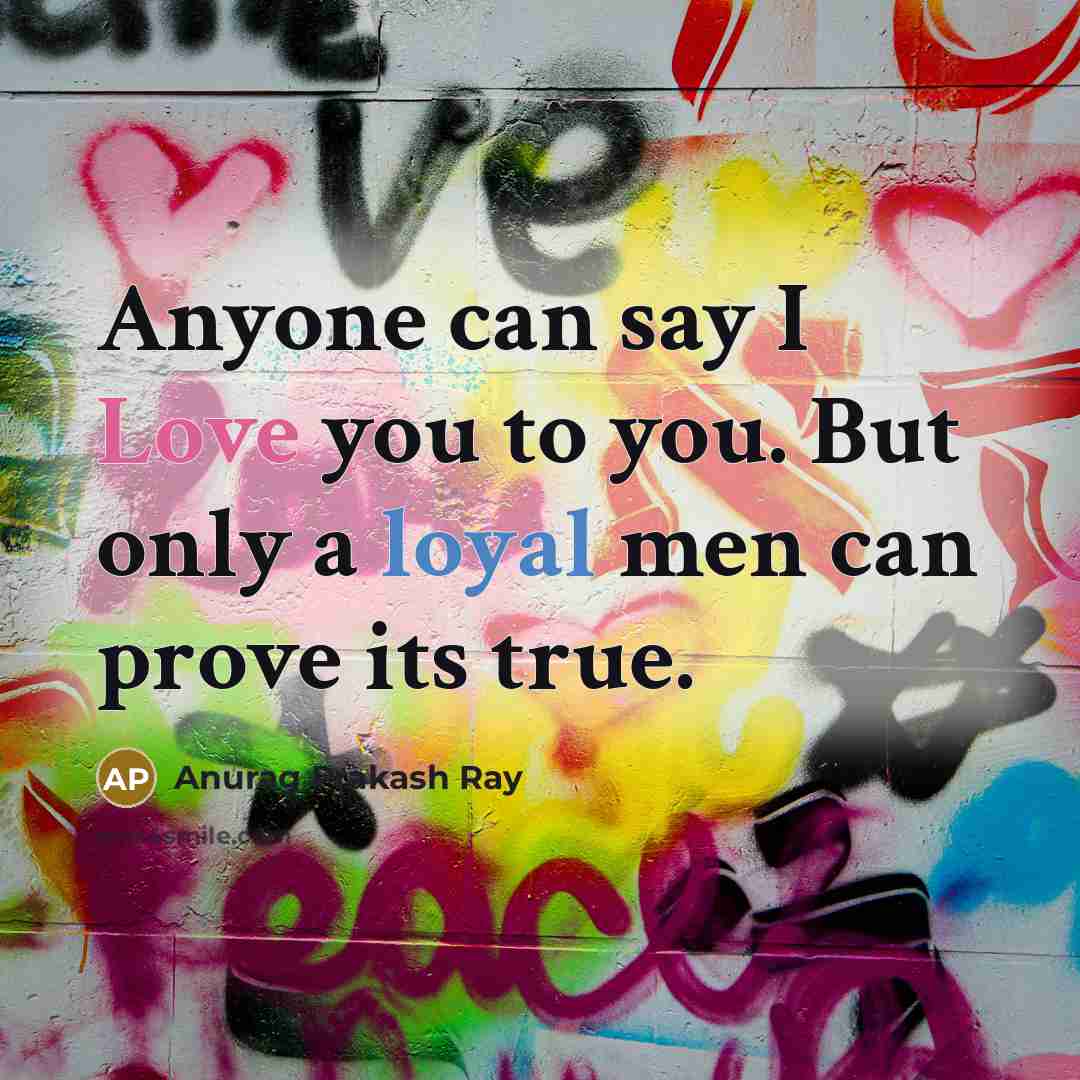“Anyone can say I Love you to you. But only…” quote by Anurag Prakash Ray