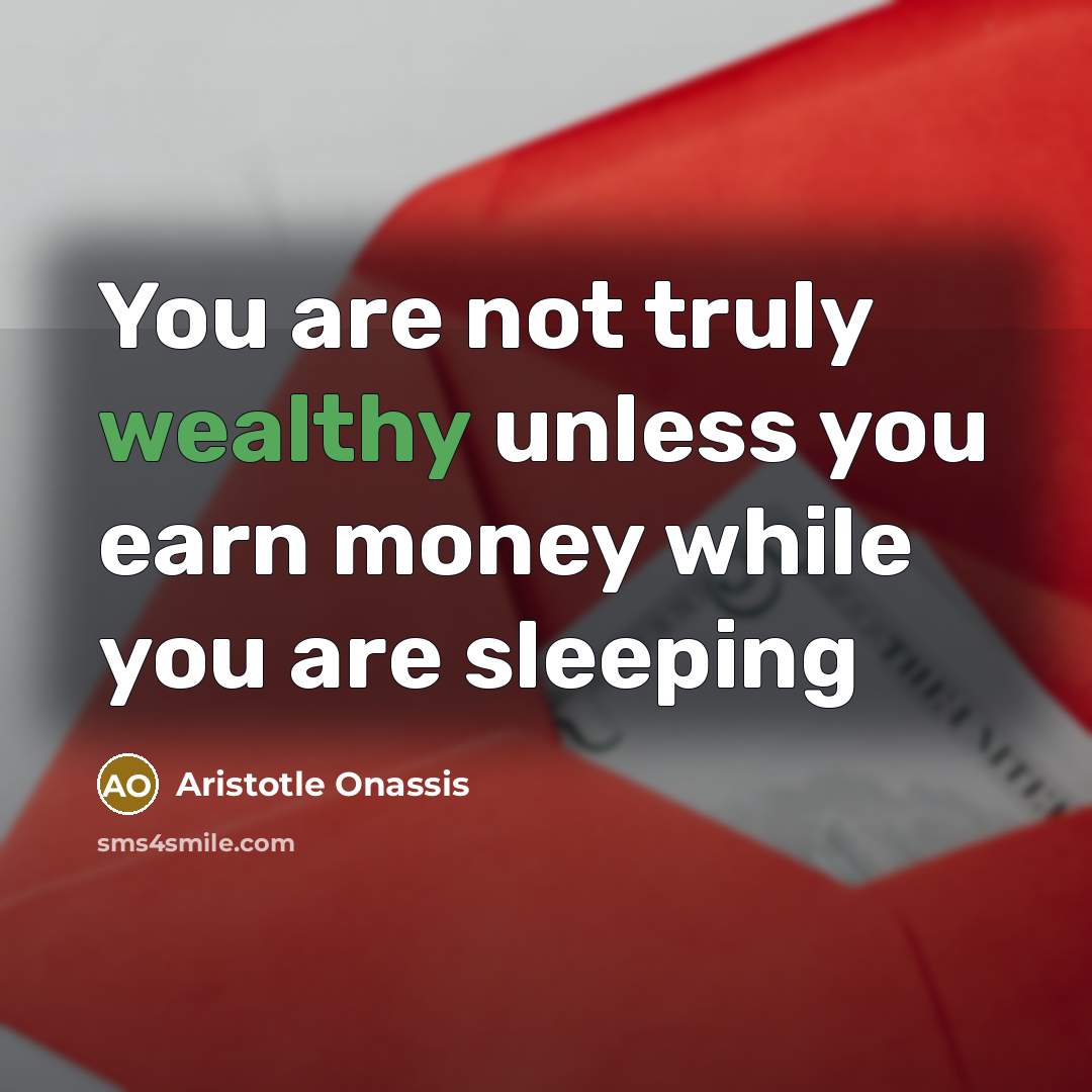“You are not truly wealthy unless you earn money while…” quote by Aristotle Onassis