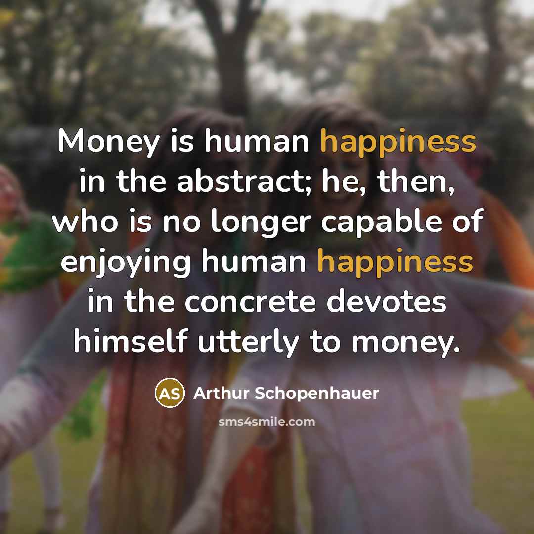“Money is human happiness in the abstract; he, then, who…” quote by Arthur Schopenhauer