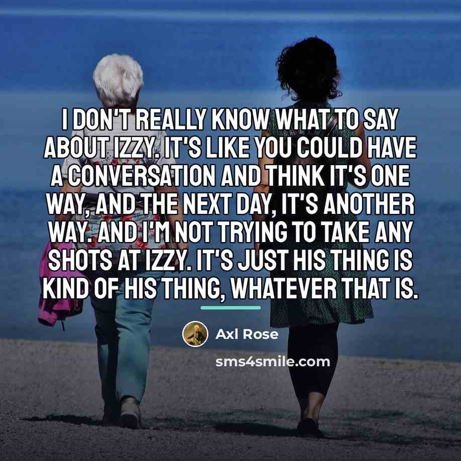 “I don't really know what to say about Izzy. It's…” quote by Axl Rose