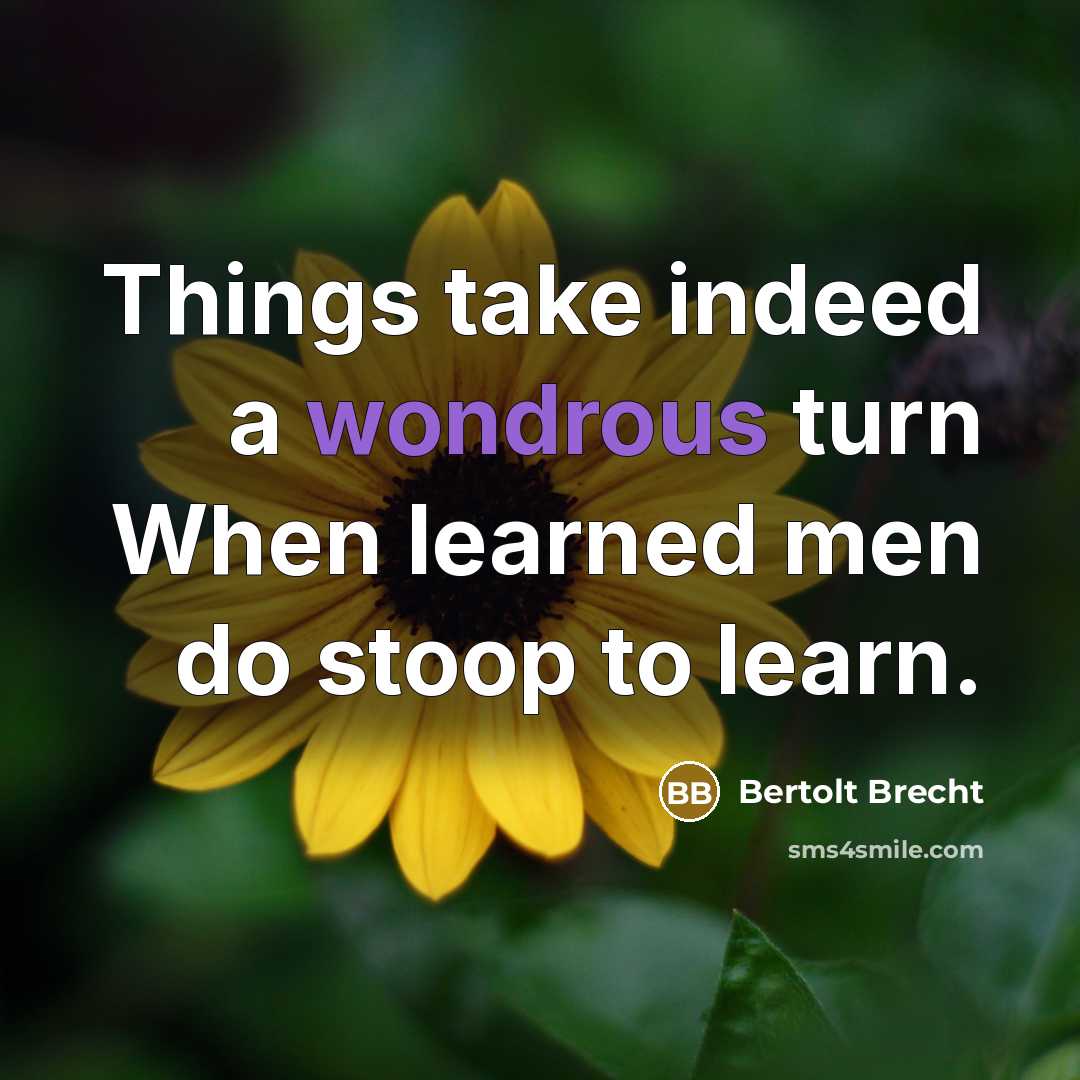 “Things take indeed a wondrous turn When learned men do…” quote by Bertolt Brecht