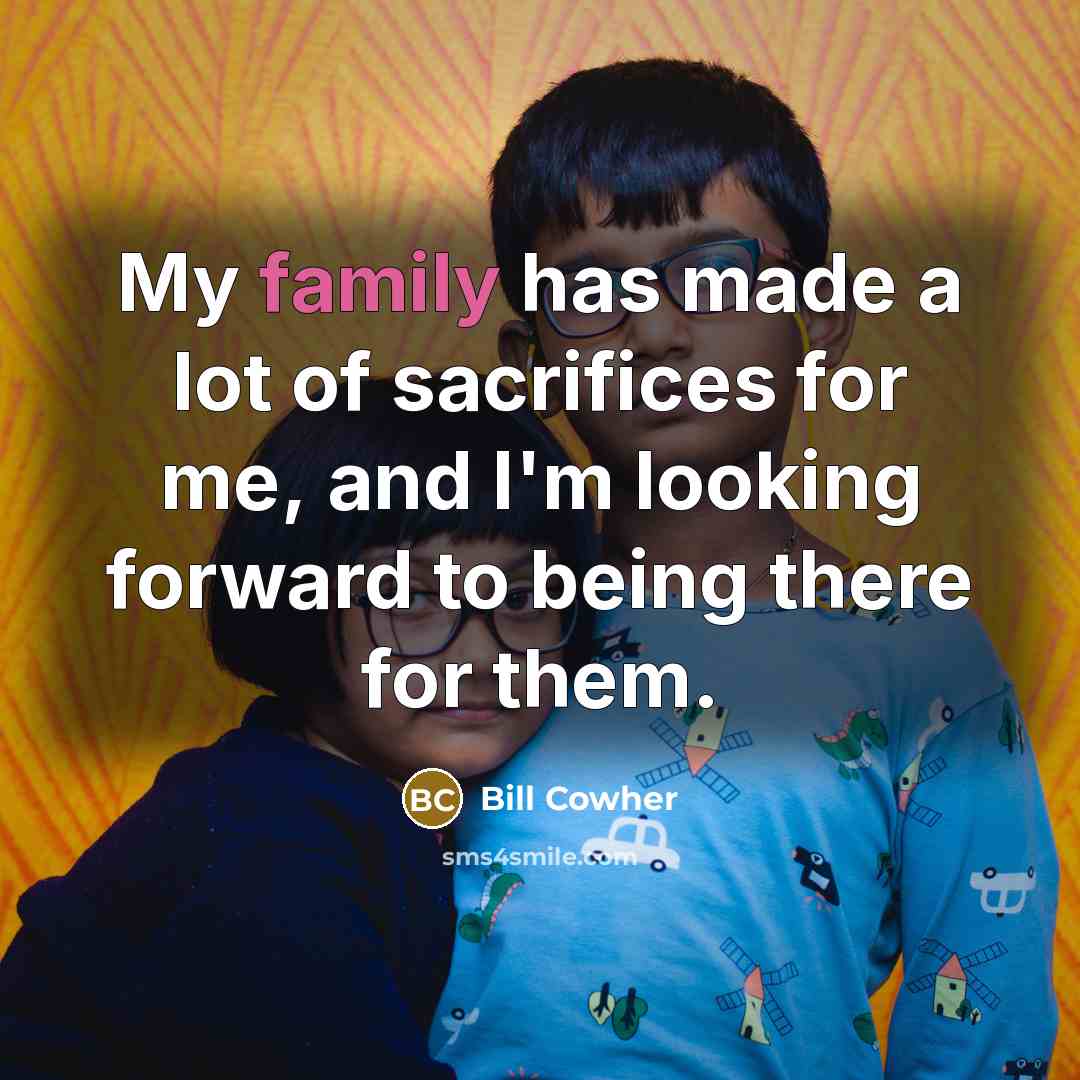 “My family has made a lot of sacrifices for me,…” quote by Bill Cowher
