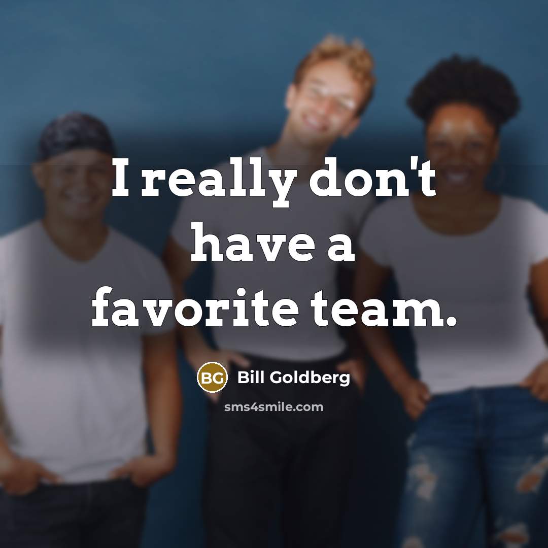 “I really don't have a favorite team.…” quote by Bill Goldberg