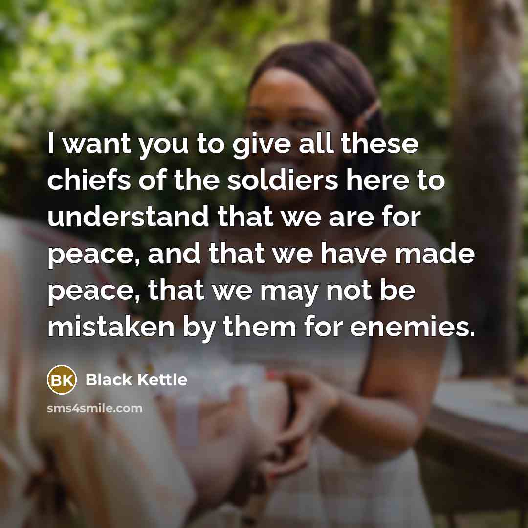 “I want you to give all these chiefs of the…” quote by Black Kettle
