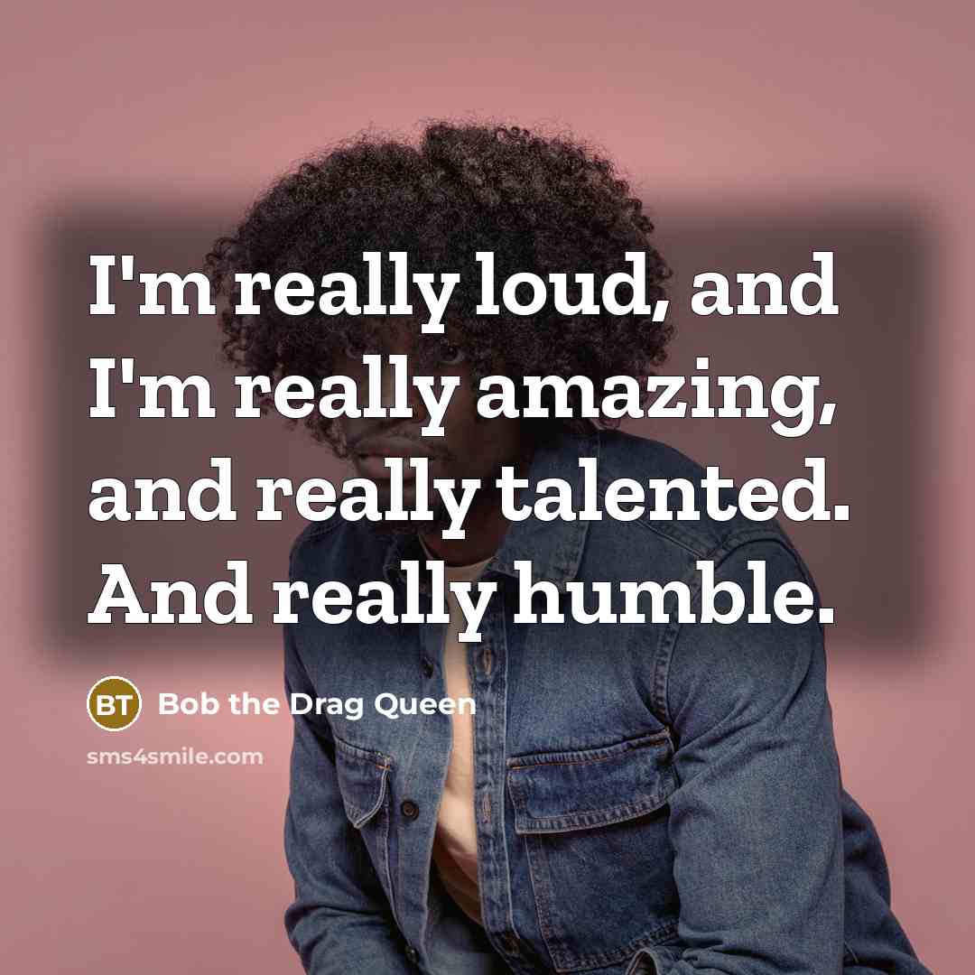 “I'm really loud, and I'm really amazing, and really talented.…” quote by Bob the Drag Queen