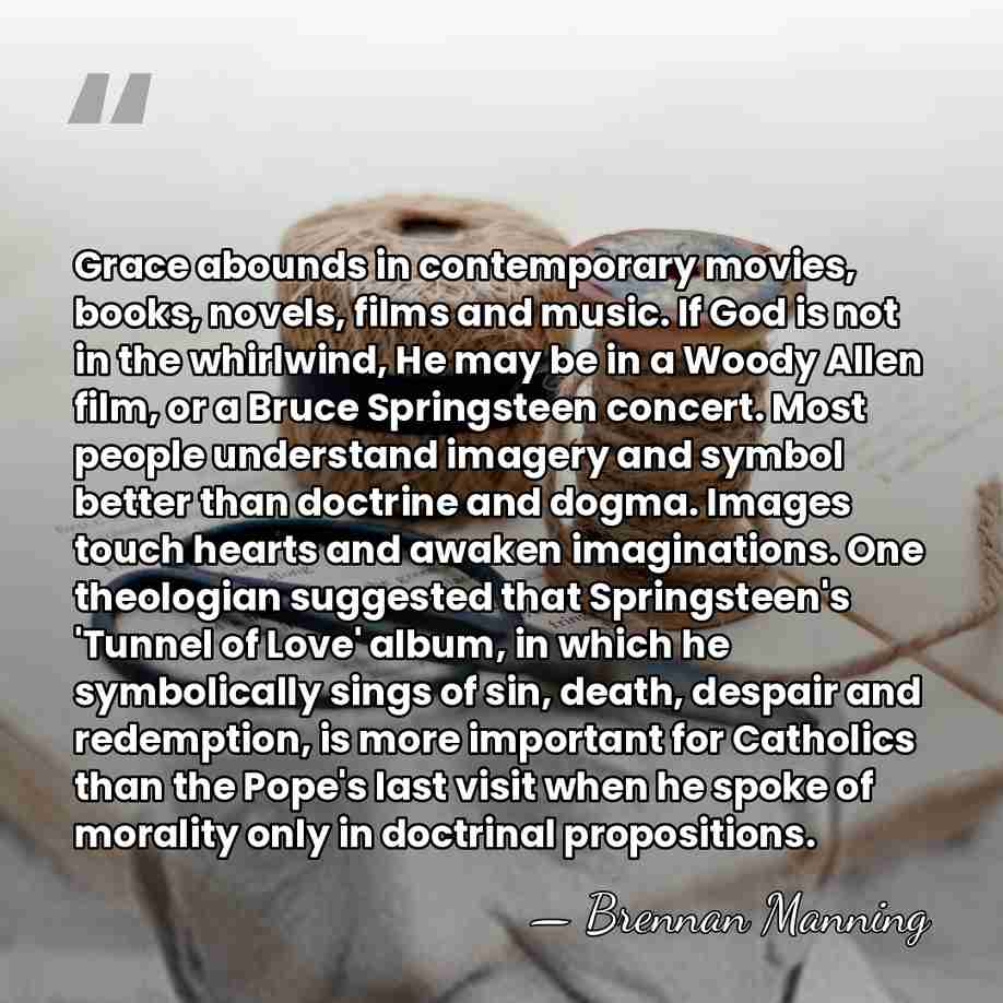 Grace abounds in contemporary movies, books, novels, films and music. If God&hellip; - Brennan Manning