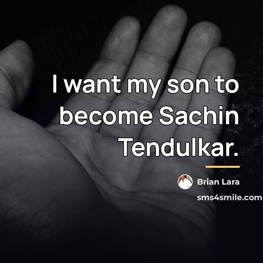 “I want my son to become Sachin Tendulkar.…” quote by Brian Lara