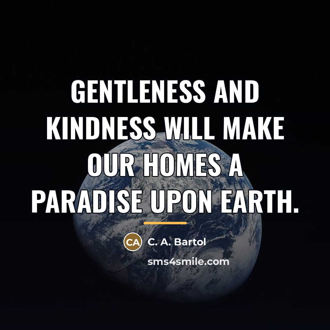 “Gentleness and kindness will make our homes a paradise upon…” quote by C. A. Bartol