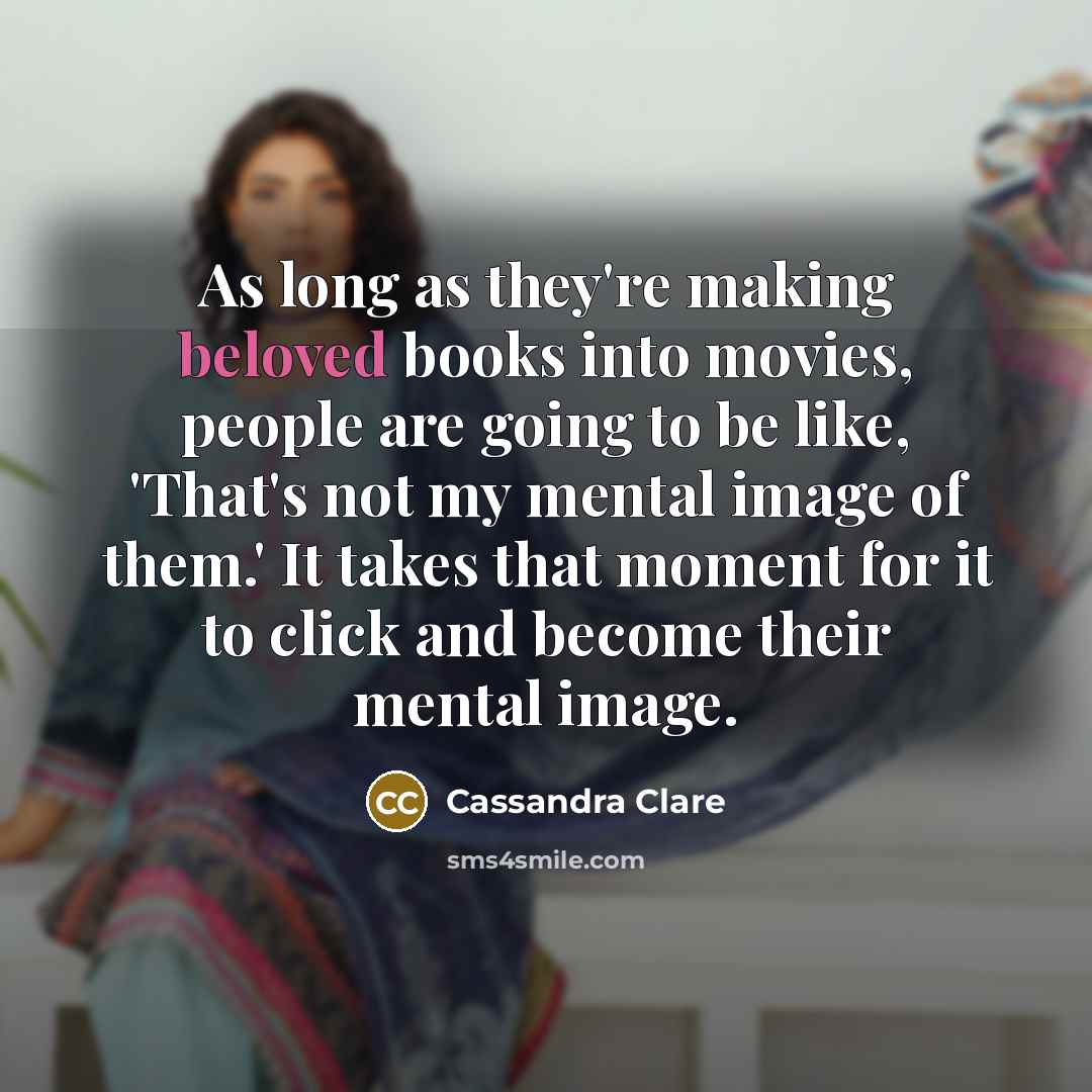 “As long as they're making beloved books into movies, people…” quote by Cassandra Clare