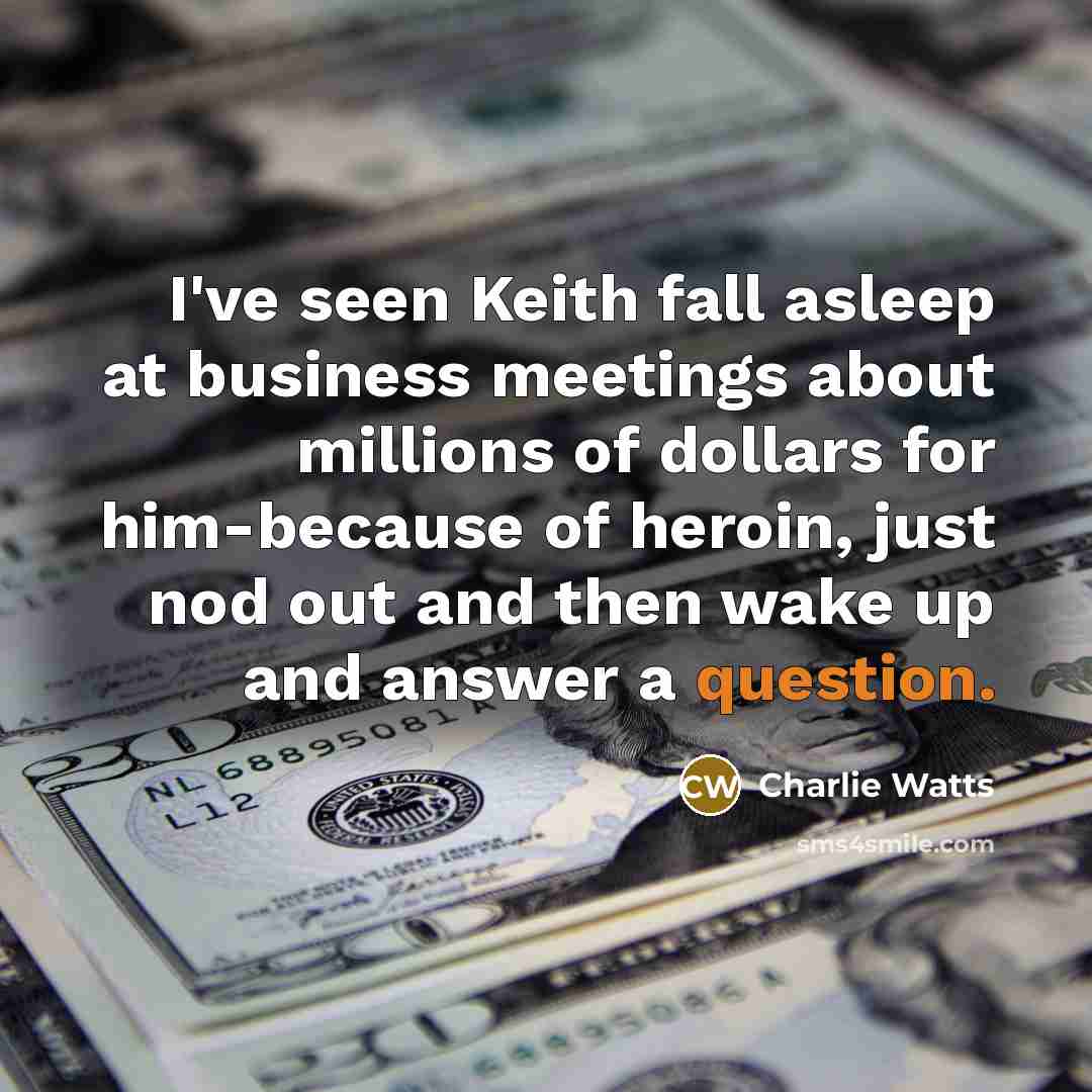 “I've seen Keith fall asleep at business meetings about millions…” quote by Charlie Watts