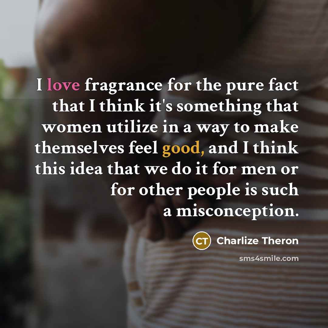 “I love fragrance for the pure fact that I think…” quote by Charlize Theron