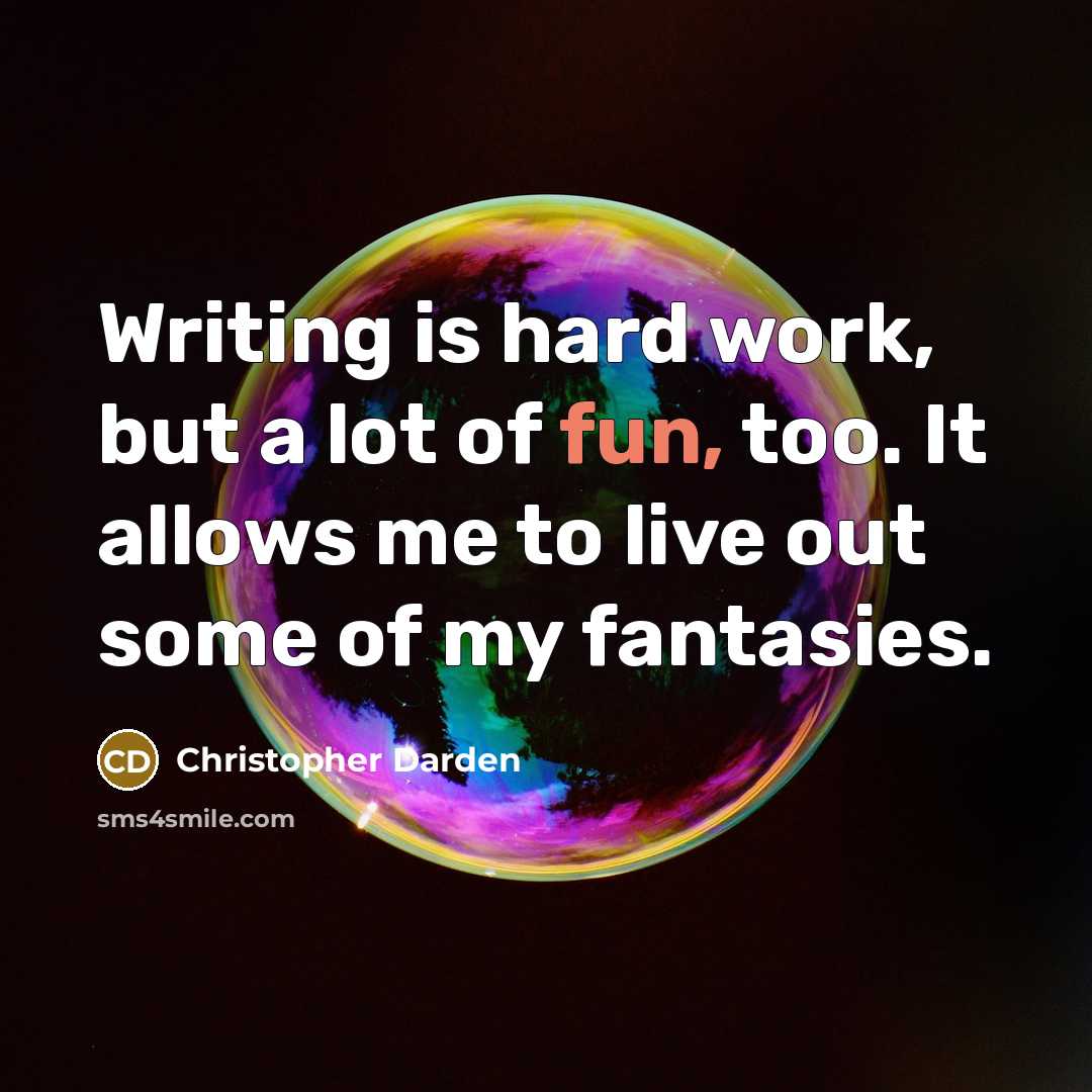 “Writing is hard work, but a lot of fun, too. It allows me to live out some of my fantasies.” quote by Christopher Darden