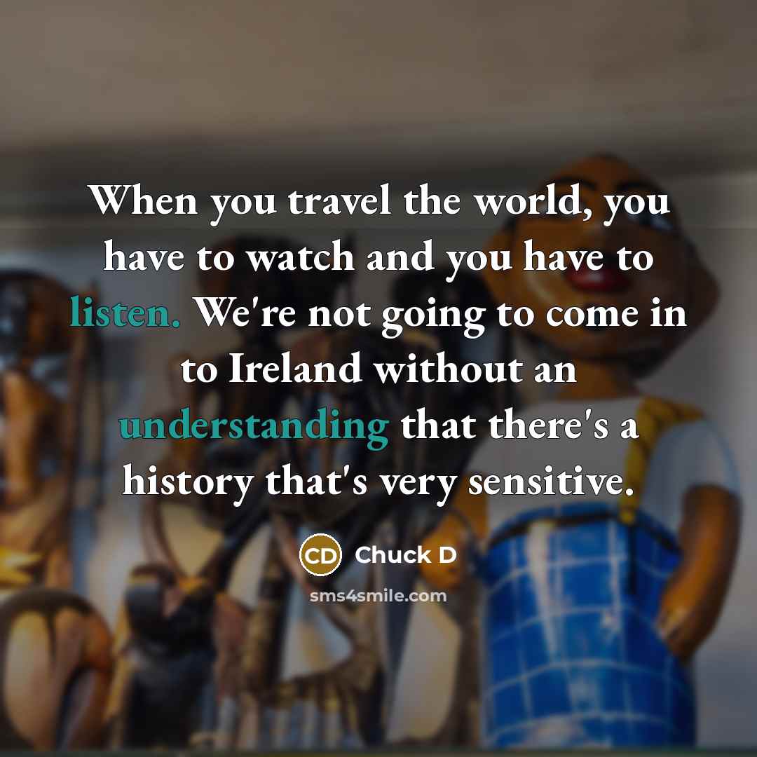 “When you travel the world, you have to watch and…” quote by Chuck D