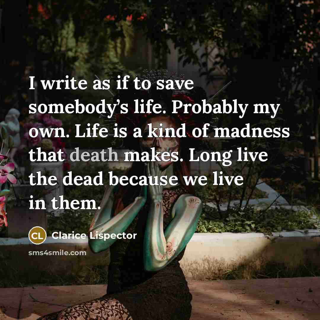 “I write as if to save somebody’s life. Probably my…” quote by Clarice Lispector